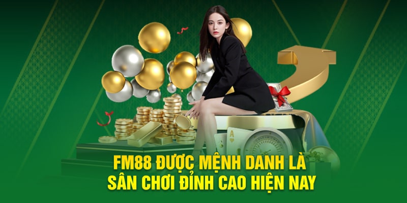 FM88 được mệnh danh là sân chơi đỉnh cao hiện nay