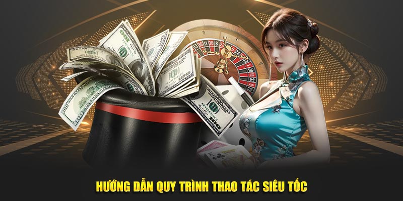 Hướng dẫn quy trình thao tác siêu tốc