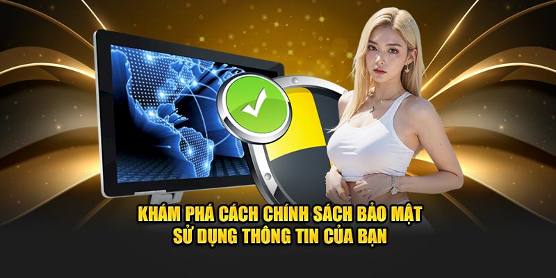 Khám phá cách chính sách bảo mật sử dụng thông tin của bạn