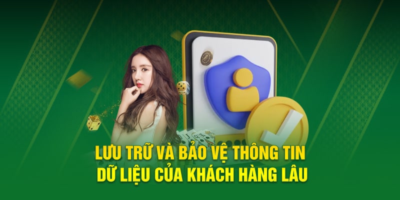 Lưu trữ và bảo vệ thông tin dữ liệu của khách hàng lâu 