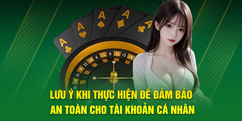 Lưu ý khi thực hiện để đảm bảo an toàn cho tài khoản cá nhân 