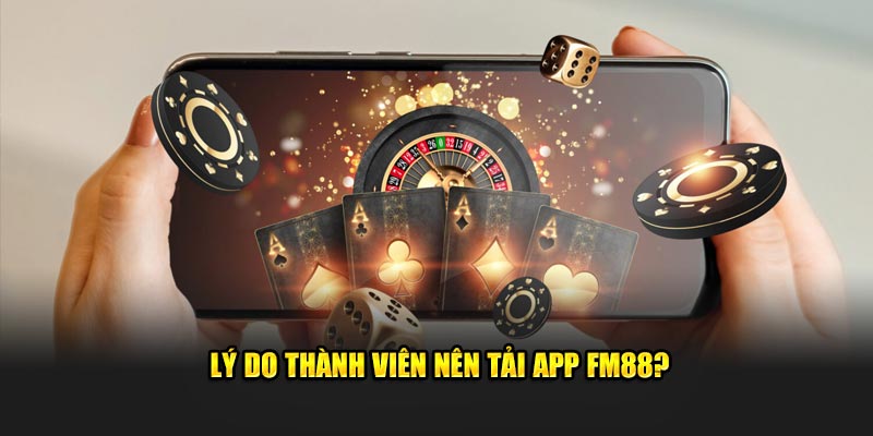 Lý do thành viên nên tải app FM88?