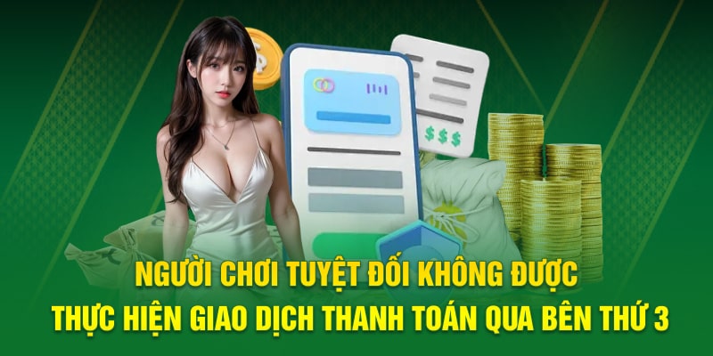 Người chơi tuyệt đối không được thực hiện giao dịch thanh toán qua bên thứ 3