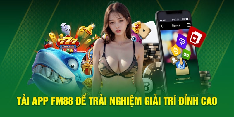 Tải app FM88 để trải nghiệm giải trí đỉnh cao