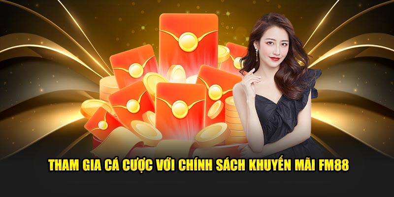 Tham gia cá cược với chính sách khuyến mãi FM88